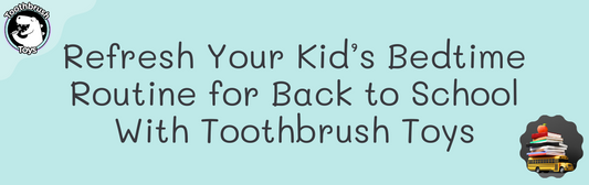 Refresh Your Kid’s Bedtime Routine for Back to School With Toothbrush Toys