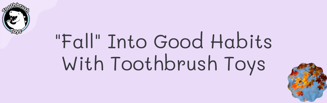 "Fall" Into Good Habits With Toothbrush Toys