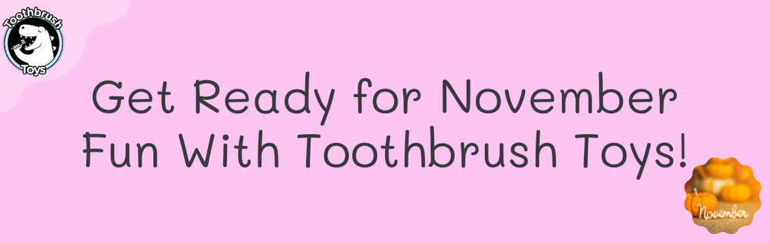 Get Ready for November Fun With Toothbrush Toys!