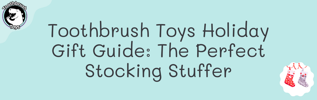 Toothbrush Toys Holiday Gift Guide: The Perfect Stocking Stuffer for Kids