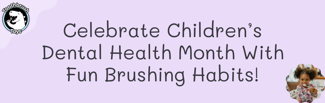 Celebrate Children’s Dental Health Month With Fun Brushing Habits!