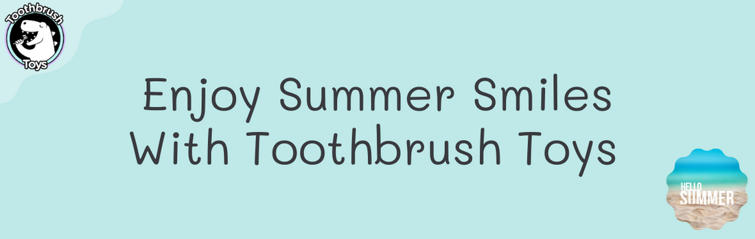 Enjoy Summer Smiles With Toothbrush Toys